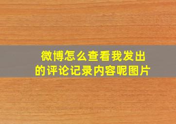 微博怎么查看我发出的评论记录内容呢图片