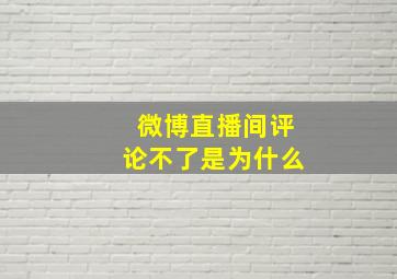 微博直播间评论不了是为什么