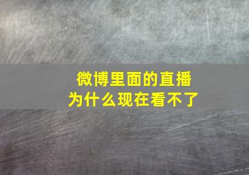 微博里面的直播为什么现在看不了