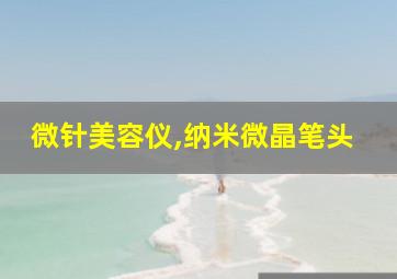 微针美容仪,纳米微晶笔头