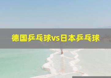 德国乒乓球vs日本乒乓球