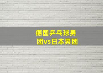 德国乒乓球男团vs日本男团