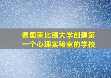 德国莱比锡大学创建第一个心理实验室的学校