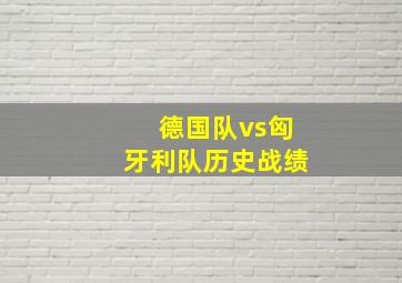 德国队vs匈牙利队历史战绩