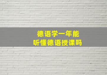 德语学一年能听懂德语授课吗