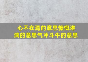 心不在焉的意思慷慨淋漓的意思气冲斗牛的意思