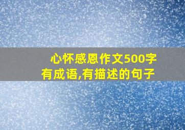 心怀感恩作文500字有成语,有描述的句子