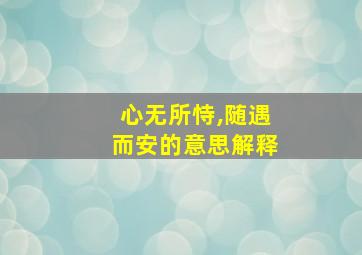 心无所恃,随遇而安的意思解释