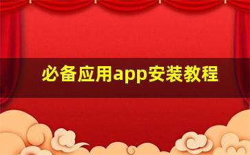 必备应用app安装教程