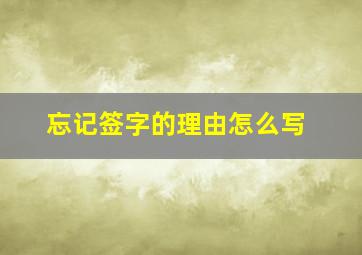 忘记签字的理由怎么写