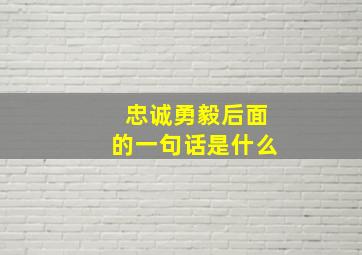 忠诚勇毅后面的一句话是什么