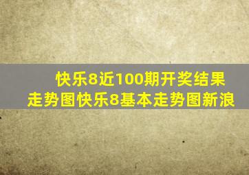 快乐8近100期开奖结果走势图快乐8基本走势图新浪