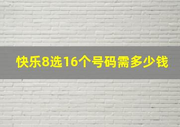 快乐8选16个号码需多少钱