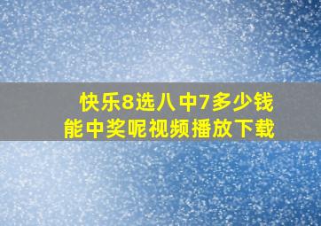 快乐8选八中7多少钱能中奖呢视频播放下载