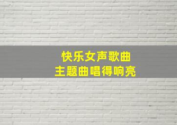 快乐女声歌曲主题曲唱得响亮