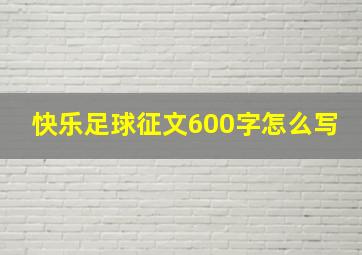 快乐足球征文600字怎么写