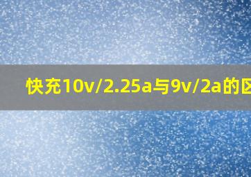 快充10v/2.25a与9v/2a的区别