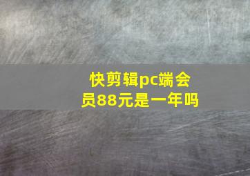 快剪辑pc端会员88元是一年吗