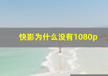 快影为什么没有1080p