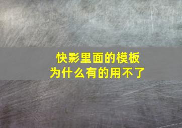 快影里面的模板为什么有的用不了