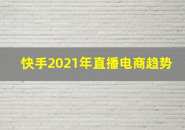 快手2021年直播电商趋势