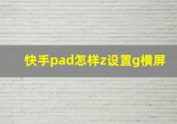 快手pad怎样z设置g横屏