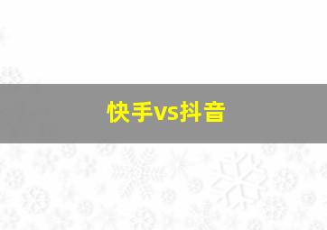 快手vs抖音