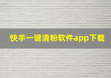 快手一键清粉软件app下载