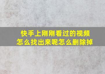 快手上刚刚看过的视频怎么找出来呢怎么删除掉