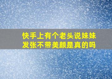 快手上有个老头说妹妹发张不带美颜是真的吗