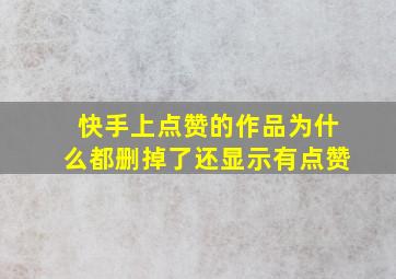 快手上点赞的作品为什么都删掉了还显示有点赞