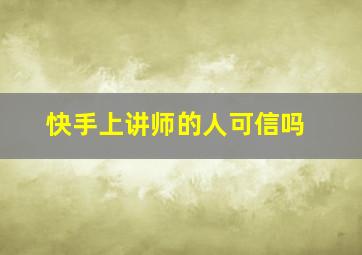 快手上讲师的人可信吗