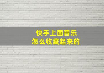 快手上面音乐怎么收藏起来的