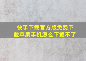 快手下载官方版免费下载苹果手机怎么下载不了