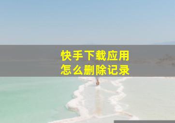 快手下载应用怎么删除记录