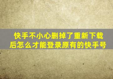 快手不小心删掉了重新下载后怎么才能登录原有的快手号