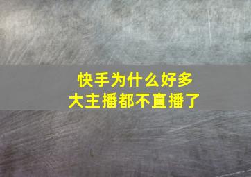 快手为什么好多大主播都不直播了