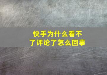 快手为什么看不了评论了怎么回事