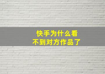 快手为什么看不到对方作品了