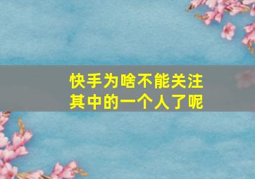 快手为啥不能关注其中的一个人了呢