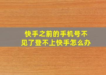 快手之前的手机号不见了登不上快手怎么办