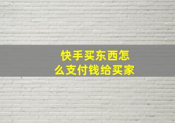 快手买东西怎么支付钱给买家