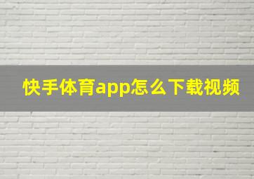 快手体育app怎么下载视频