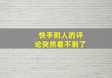 快手别人的评论突然看不到了