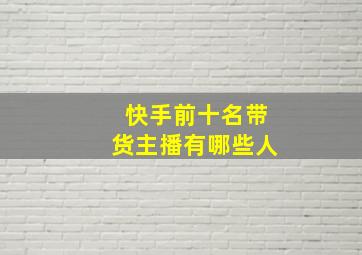 快手前十名带货主播有哪些人