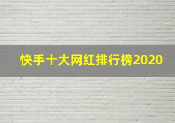 快手十大网红排行榜2020