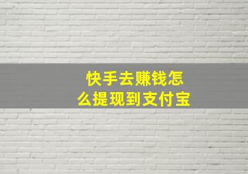 快手去赚钱怎么提现到支付宝