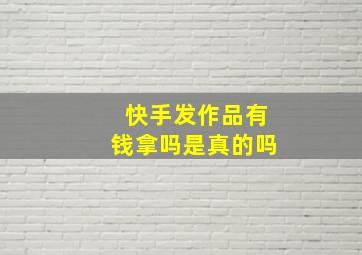 快手发作品有钱拿吗是真的吗