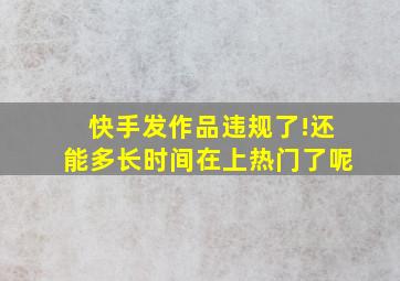 快手发作品违规了!还能多长时间在上热门了呢