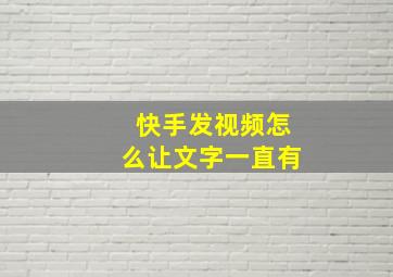 快手发视频怎么让文字一直有